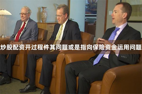 炒股配资开过程件其问题或是指向保险资金运用问题
