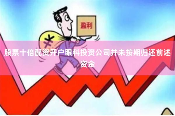 股票十倍配资开户眼科投资公司并未按期归还前述资金