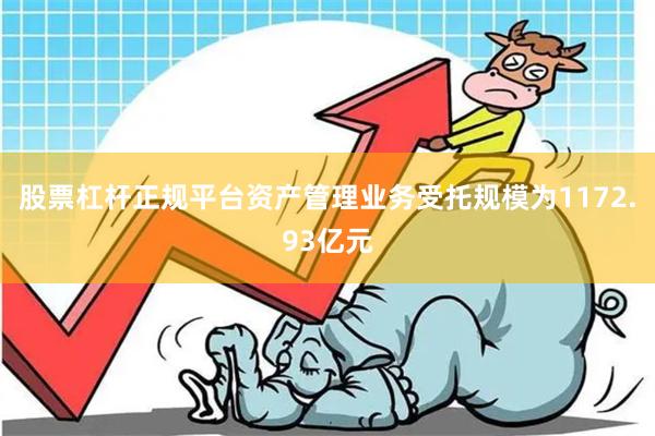 股票杠杆正规平台资产管理业务受托规模为1172.93亿元