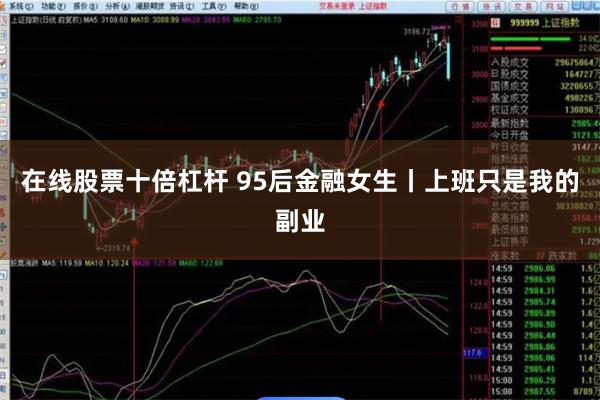 在线股票十倍杠杆 95后金融女生丨上班只是我的副业