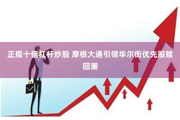 正规十倍杠杆炒股 摩根大通引领华尔街优先股赎回潮