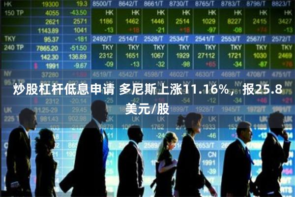 炒股杠杆低息申请 多尼斯上涨11.16%，报25.8美元/股